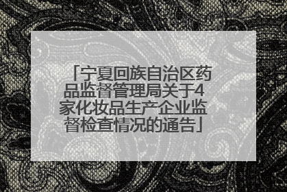 宁夏回族自治区药品监督管理局关于4家化妆品生产企业监督检查情况的通告