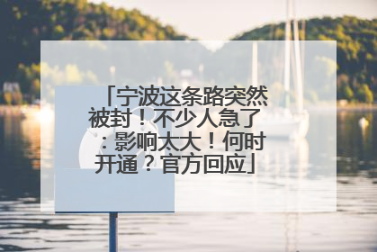 宁波这条路突然被封！不少人急了：影响太大！何时开通？官方回应