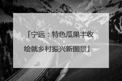 宁远：特色瓜果丰收绘就乡村振兴新图景