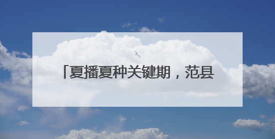 夏播夏种关键期，范县释放强劲“水动力”