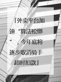 外卖平台加速“算法松绑”，今年底将逐步取消骑手超时扣款