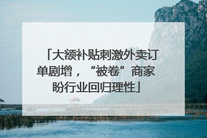 大额补贴刺激外卖订单剧增，“被卷”商家盼行业回归理性