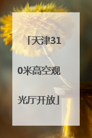 天津310米高空观光厅开放