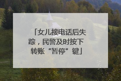 女儿接电话后失踪，民警及时按下转账“暂停”键