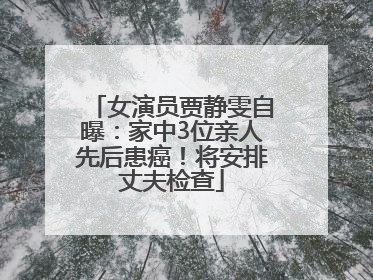 女演员贾静雯自曝：家中3位亲人先后患癌！将安排丈夫检查