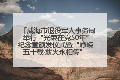 威海市退役军人事务局举行“光荣在党50年”纪念章颁发仪式暨“峥嵘五十载·薪火永相传” 主题党日活动