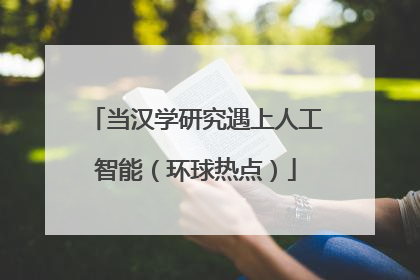 当汉学研究遇上人工智能（环球热点）
