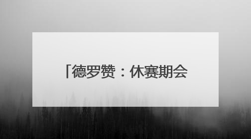德罗赞：休赛期会教爱德华兹背打 科比也这样帮过我