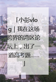 小彭vlog｜我在这场跨界的湾区论坛上，出了一道高考题……