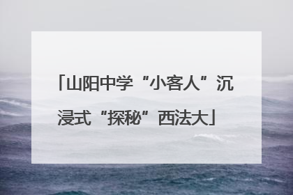 山阳中学“小客人”沉浸式“探秘”西法大