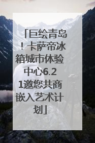 巨绘青岛！卡萨帝冰箱城市体验中心6.21邀您共商嵌入艺术计划
