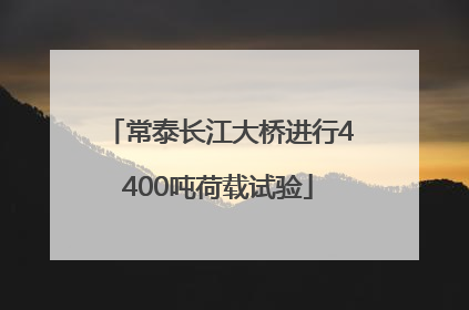 常泰长江大桥进行4400吨荷载试验