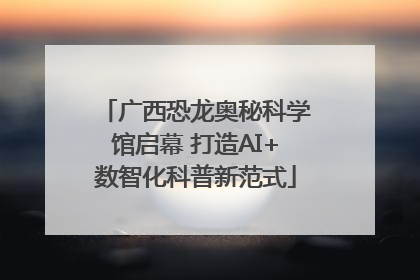 广西恐龙奥秘科学馆启幕 打造AI+数智化科普新范式