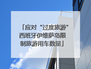 应对“过度旅游” 西班牙伊维萨岛限制旅游用车数量