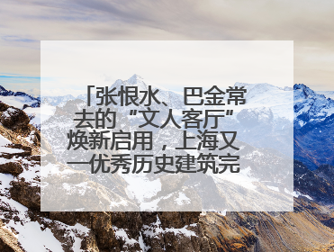 张恨水、巴金常去的“文人客厅”焕新启用，上海又一优秀历史建筑完成修缮