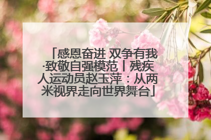 感恩奋进 双争有我·致敬自强模范丨残疾人运动员赵玉萍：从两米视界走向世界舞台