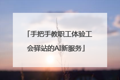 手把手教职工体验工会驿站的AI新服务