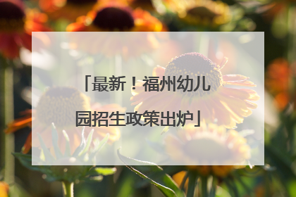 最新！福州幼儿园招生政策出炉