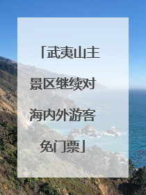 武夷山主景区继续对海内外游客免门票