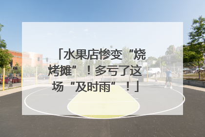 水果店惨变“烧烤摊”！多亏了这场“及时雨”！