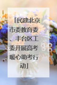 民建北京市委教育委、丰台区工委开展高考暖心助考行动