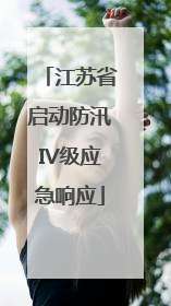 江苏省启动防汛IV级应急响应