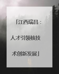 江西瑞昌：人才引领核技术创新发展
