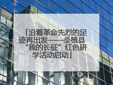 沿着革命先烈的足迹再出发——桑植县“我的长征”红色研学活动启动