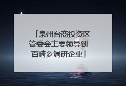 泉州台商投资区管委会主要领导到百崎乡调研企业
