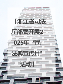 浙江省司法厅部署开展2025年“民法典宣传月”活动