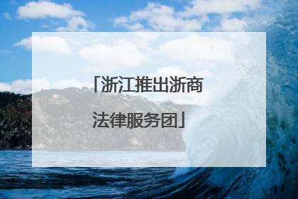 浙江推出浙商法律服务团