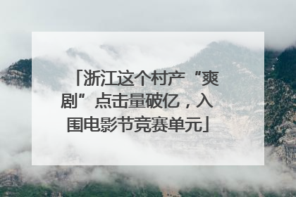 浙江这个村产“爽剧”点击量破亿，入围电影节竞赛单元