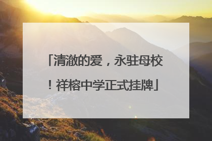 清澈的爱，永驻母校！祥榕中学正式挂牌