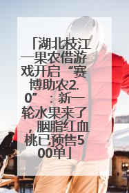 湖北枝江一果农借游戏开启“赛博助农2.0”：新一轮水果来了，胭脂红血桃已预售500单