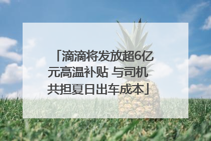 滴滴将发放超6亿元高温补贴 与司机共担夏日出车成本