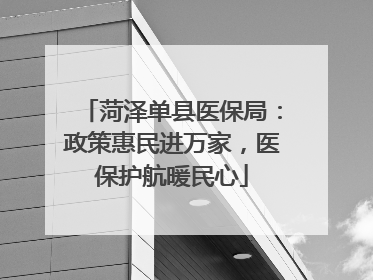 菏泽单县医保局：政策惠民进万家，医保护航暖民心