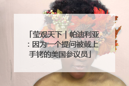 莹观天下｜帕迪利亚：因为一个提问被戴上手铐的美国参议员