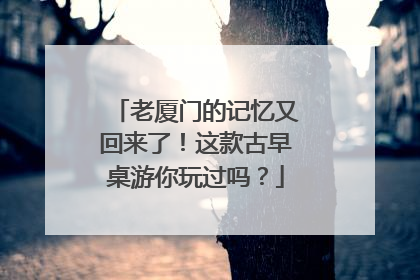 老厦门的记忆又回来了!这款古早桌游你玩过吗?