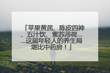 苹果黄芪、陈皮四神、五汁饮、紫苏薄荷……这届年轻人的养生局堪比中药房！