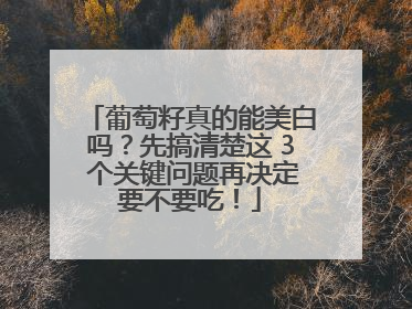 葡萄籽真的能美白吗？先搞清楚这 3 个关键问题再决定要不要吃！