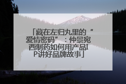 藏在左归丸里的“爱情密码”：仲景宛西制药如何用产品IP讲好品牌故事