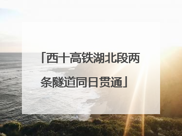 西十高铁湖北段两条隧道同日贯通