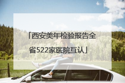 西安美年检验报告全省522家医院互认