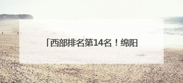西部排名第14名！绵阳高新区这个乡镇再次上榜中国镇域经济500强