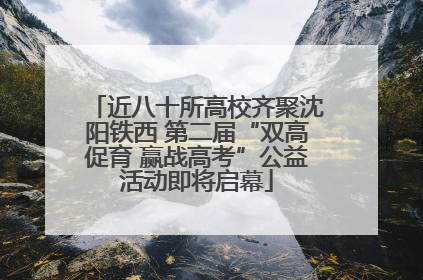 近八十所高校齐聚沈阳铁西 第二届“双高促育 赢战高考”公益活动即将启幕