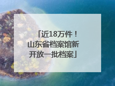 近18万件！山东省档案馆新开放一批档案