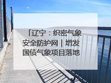 辽宁：织密气象安全防护网｜增发国债气象项目落地见效系列报道