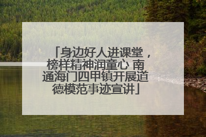 身边好人进课堂，榜样精神润童心 南通海门四甲镇开展道德模范事迹宣讲