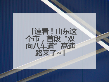 速看！山东这个市，首段“双向八车道”高速路来了~