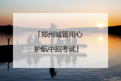 郑州城管用心护航中招考试